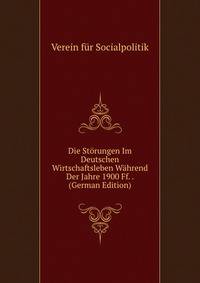 Die Storungen Im Deutschen Wirtschaftsleben Wahrend Der Jahre 1900 Ff. . (German Edition)