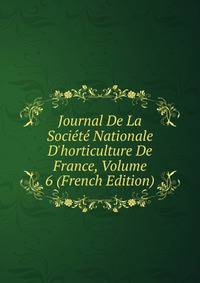 Journal De La Soci?t? Nationale D'horticulture De France, Volume 6 (French Edition)