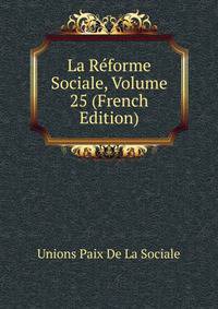 La Reforme Sociale, Volume 25 (French Edition)