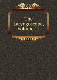The Laryngoscope, Volume 12