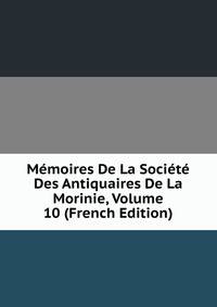 Memoires De La Societe Des Antiquaires De La Morinie, Volume 10 (French Edition)