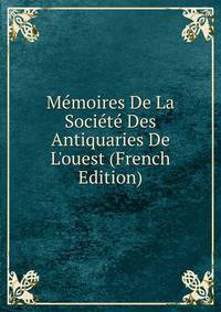 M?moires De La Soci?t? Des Antiquaries De L'ouest (French Edition)