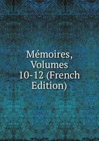 Memoires, Volumes 10-12 (French Edition)