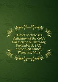 . Order of exercises, dedication of the Cole's Hill memorial Thursday, September 8, 1921, at the First church, Plymouth, Mass.