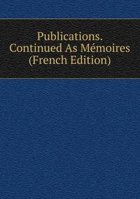 Publications. Continued As Memoires (French Edition)