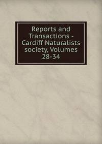 Reports and Transactions - Cardiff Naturalists society, Volumes 28-34