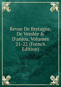 Revue De Bretagne, De Vend?e &amp; D'anjou, Volumes 21-22 (French Edition)