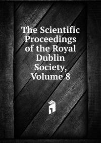 The Scientific Proceedings of the Royal Dublin Society, Volume 8