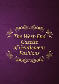 The West-End Gazette of Gentlemens Fashions