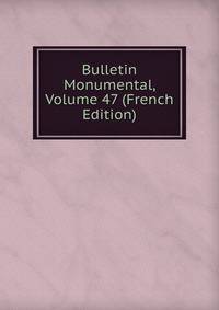 Bulletin Monumental, Volume 47 (French Edition)