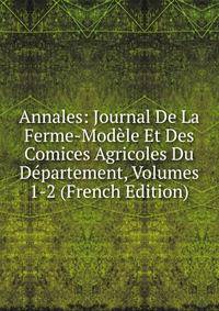 Annales: Journal De La Ferme-Modele Et Des Comices Agricoles Du Departement, Volumes 1-2 (French Edition)
