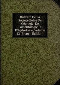Bulletin De La Soci?t? Belge De G?ologie, De Pal?ontologie Et D'hydrologie, Volume 12 (French Edition)
