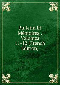 Bulletin Et Memoires., Volumes 11-12 (French Edition)