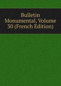 Bulletin Monumental, Volume 30 (French Edition)