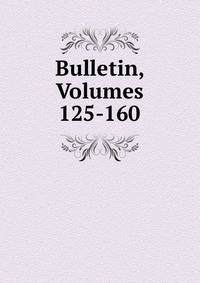 Bulletin, Volumes 125-160