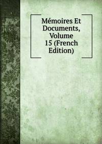 Memoires Et Documents, Volume 15 (French Edition)
