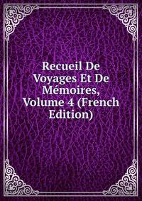 Recueil De Voyages Et De Memoires, Volume 4 (French Edition)