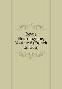 Revue Neurologique, Volume 6 (French Edition)