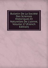 Bulletin De La Soci?t? Des Sciences Historiques Et Naturelles De L'yonne, Volume 17 (French Edition)