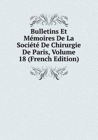 Bulletins Et Memoires De La Societe De Chirurgie De Paris, Volume 18 (French Edition)