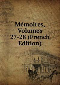 Memoires, Volumes 27-28 (French Edition)
