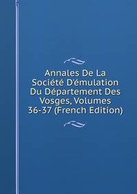 Annales De La Soci?t? D'?mulation Du D?partement Des Vosges, Volumes 36-37 (French Edition)