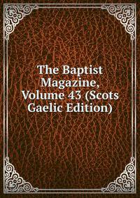 The Baptist Magazine, Volume 43 (Scots Gaelic Edition)
