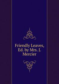 Friendly Leaves, Ed. by Mrs. J. Mercier