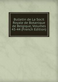 Bulletin de La Socit Royale de Botanique de Belgique, Volumes 43-44 (French Edition)