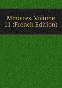 Mmoires, Volume 11 (French Edition)