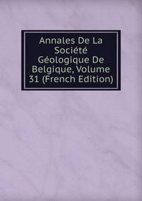Annales De La Societe Geologique De Belgique, Volume 31 (French Edition)