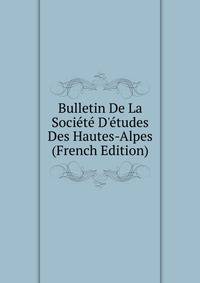 Bulletin De La Soci?t? D'?tudes Des Hautes-Alpes (French Edition)