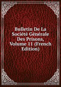 Bulletin De La Societe Generale Des Prisons, Volume 11 (French Edition)