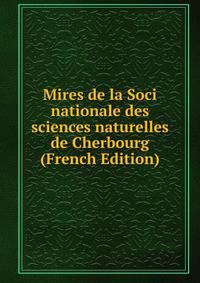 Mires de la Soci nationale des sciences naturelles de Cherbourg (French Edition)