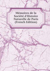 M?moires de la Soci?t? d'Histoire Naturelle de Paris (French Edition)