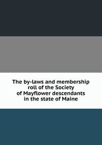 The by-laws and membership roll of the Society of Mayflower descendants in the state of Maine