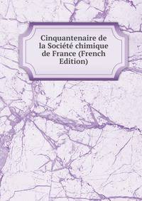 Cinquantenaire de la Societe chimique de France (French Edition)