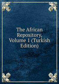 The African Repository, Volume 1 (Turkish Edition)