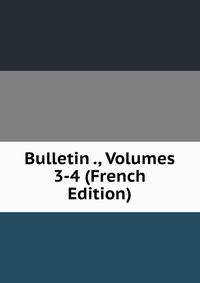 Bulletin ., Volumes 3-4 (French Edition)