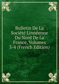 Bulletin De La Societe Linneenne Du Nord De La France, Volumes 3-4 (French Edition)
