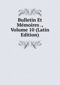 Bulletin Et Memoires ., Volume 10 (Latin Edition)
