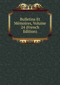 Bulletins Et Memoires, Volume 24 (French Edition)