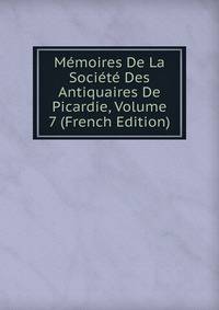 Memoires De La Societe Des Antiquaires De Picardie, Volume 7 (French Edition)