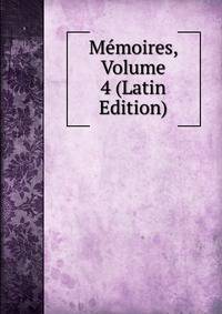Memoires, Volume 4 (Latin Edition)