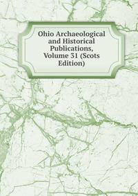 Ohio Archaeological and Historical Publications, Volume 31 (Scots Edition)