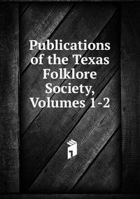 Publications of the Texas Folklore Society, Volumes 1-2