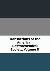 Transactions of the American Electrochemical Society, Volume 8