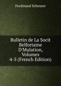 Bulletin de La Socit Belfortaine D'Mulation, Volumes 4-5 (French Edition)
