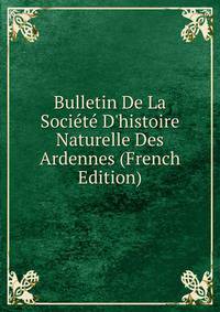 Bulletin De La Soci?t? D'histoire Naturelle Des Ardennes (French Edition)