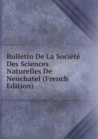 Bulletin De La Societe Des Sciences Naturelles De Neuchatel (French Edition)
